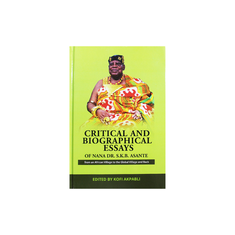 Critical And Biographical Essays Of Nana Dr. S.K.B Asante Kofi Akpabli